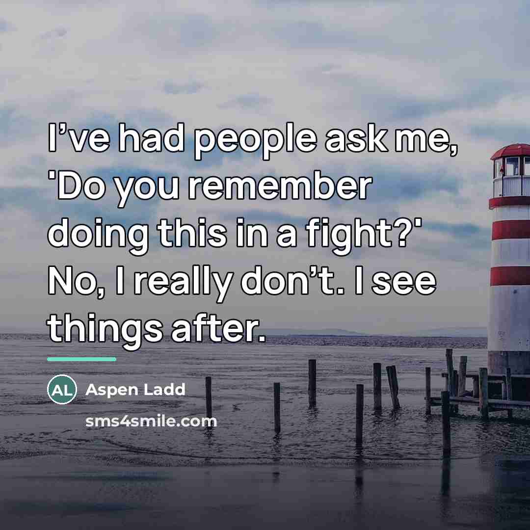 “I've had people ask me, 'Do you remember doing this…” quote by Aspen Ladd