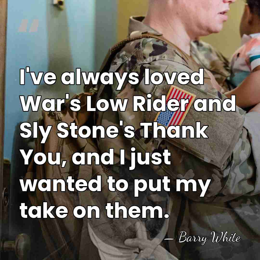 I've always loved War's Low Rider and Sly Stone's Thank You, and&hellip; - Barry White