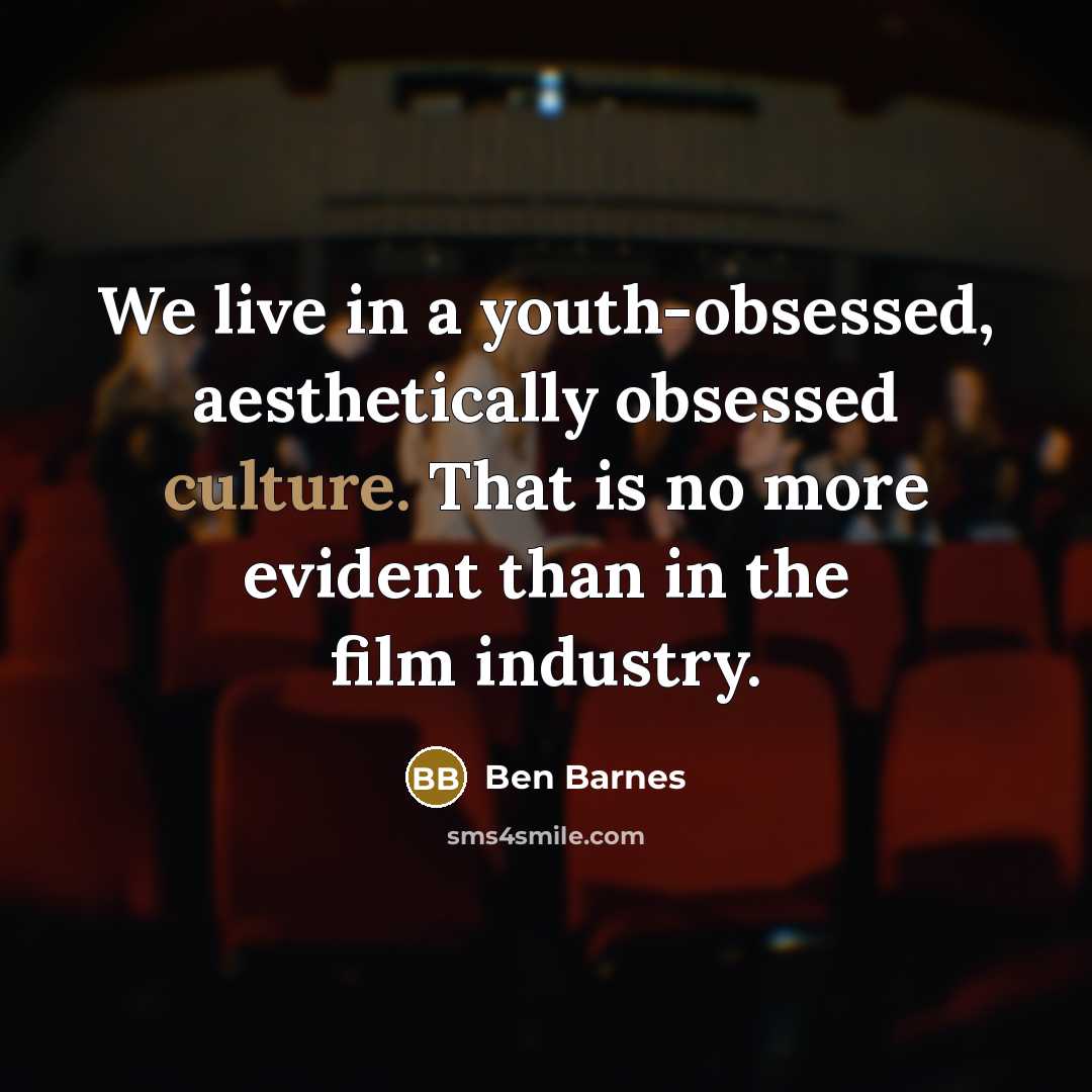 “We live in a youth-obsessed, aesthetically obsessed culture. That is…” quote by Ben Barnes