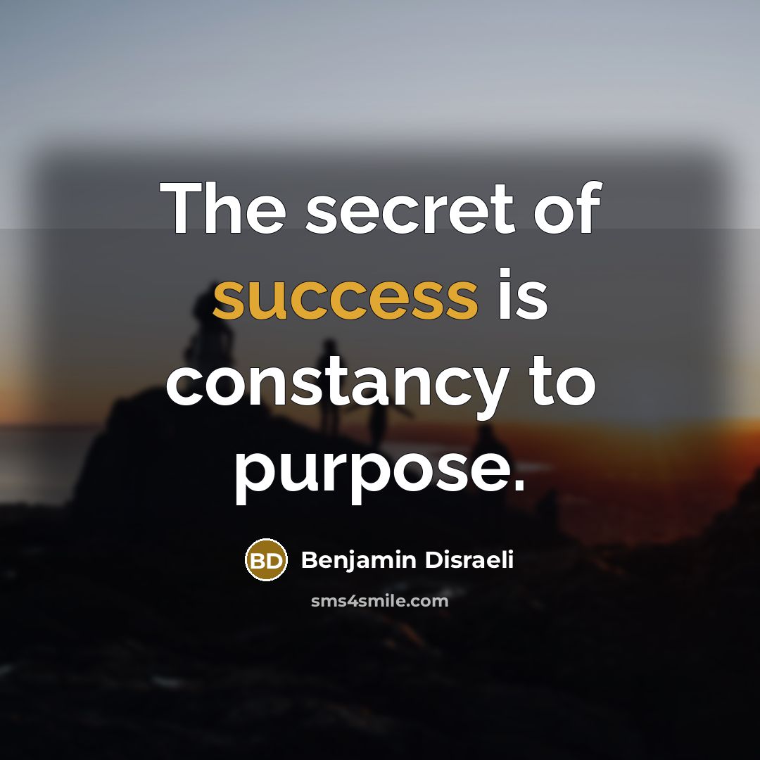 “The secret of success is constancy to purpose.…” quote by Benjamin Disraeli