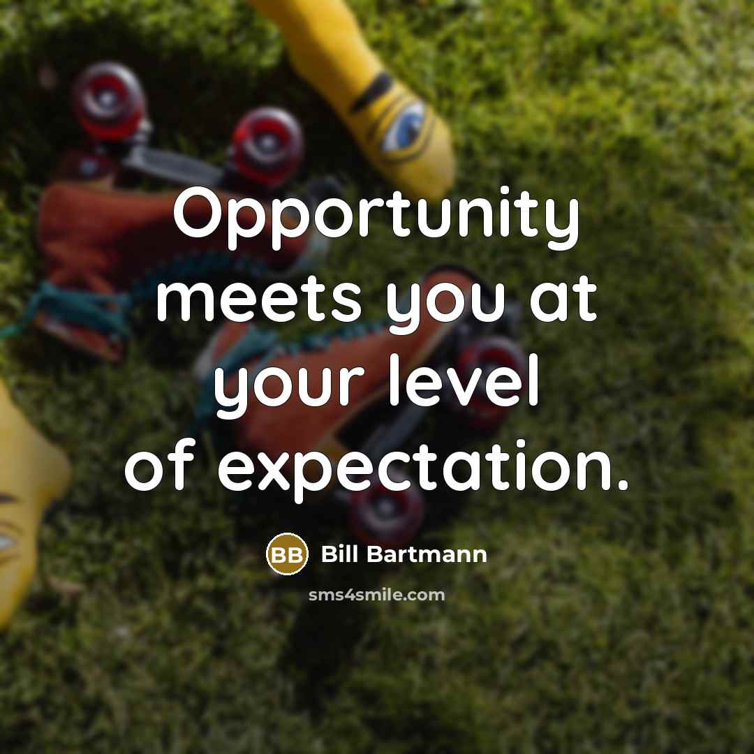 “Opportunity meets you at your level of expectation.” quote by Bill Bartmann