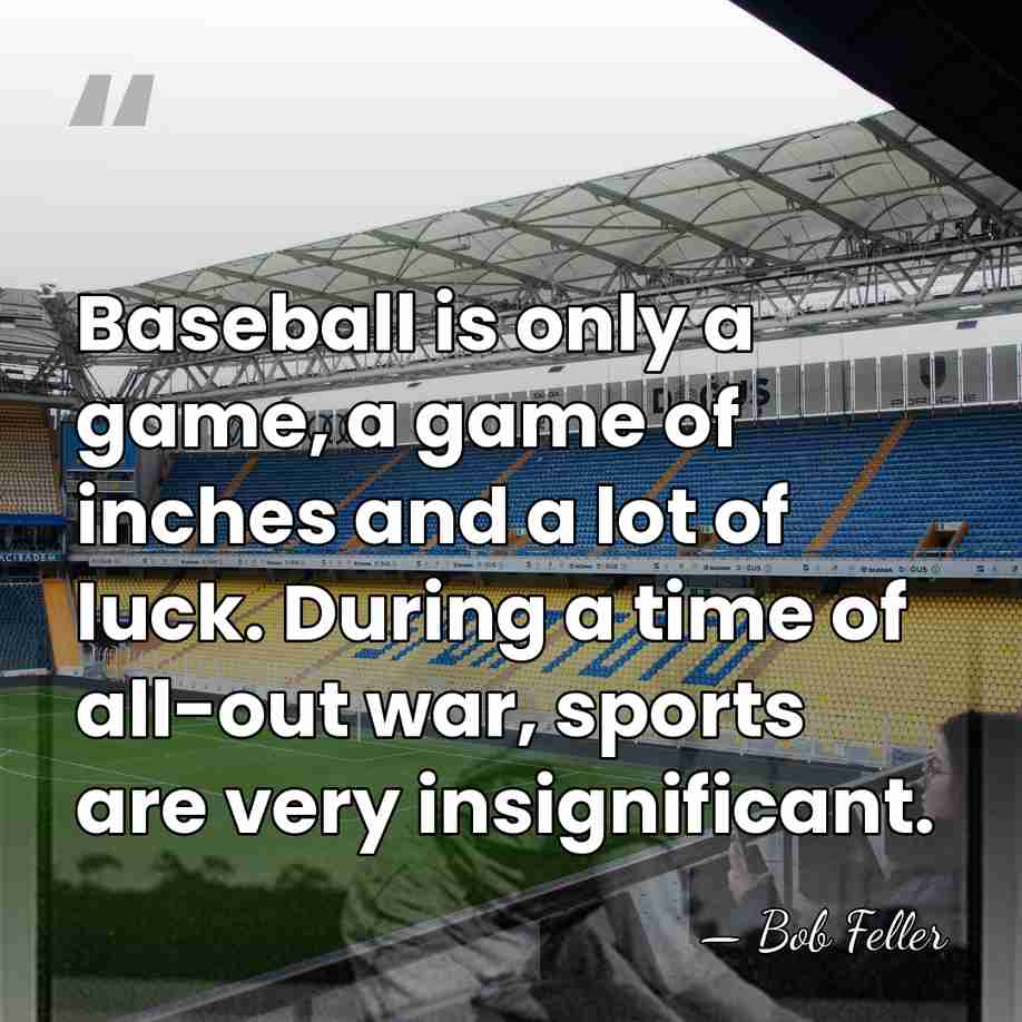 Baseball is only a game, a game of inches and a lot&hellip; - Bob Feller