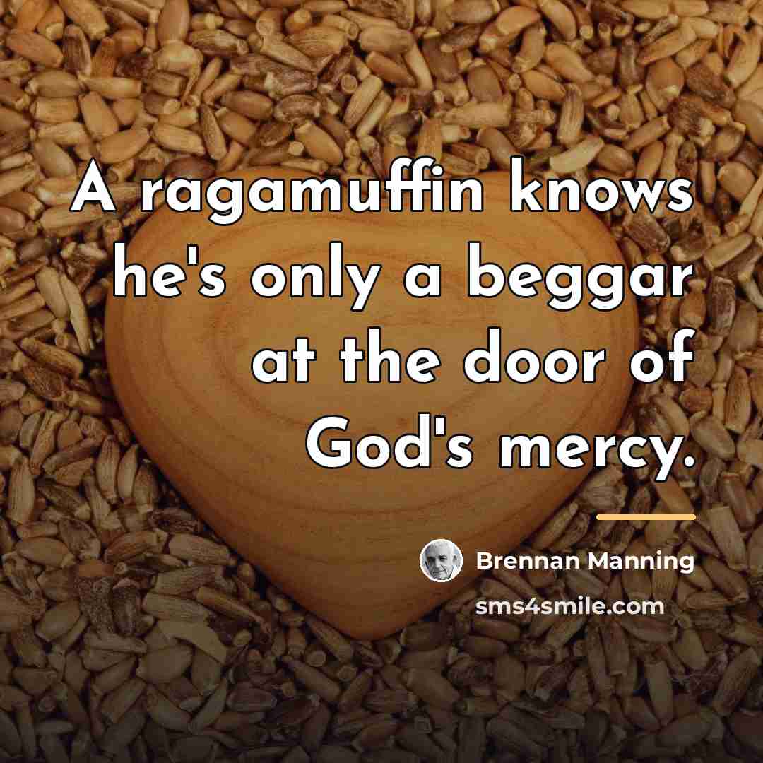 “A ragamuffin knows he's only a beggar at the door…” quote by Brennan Manning