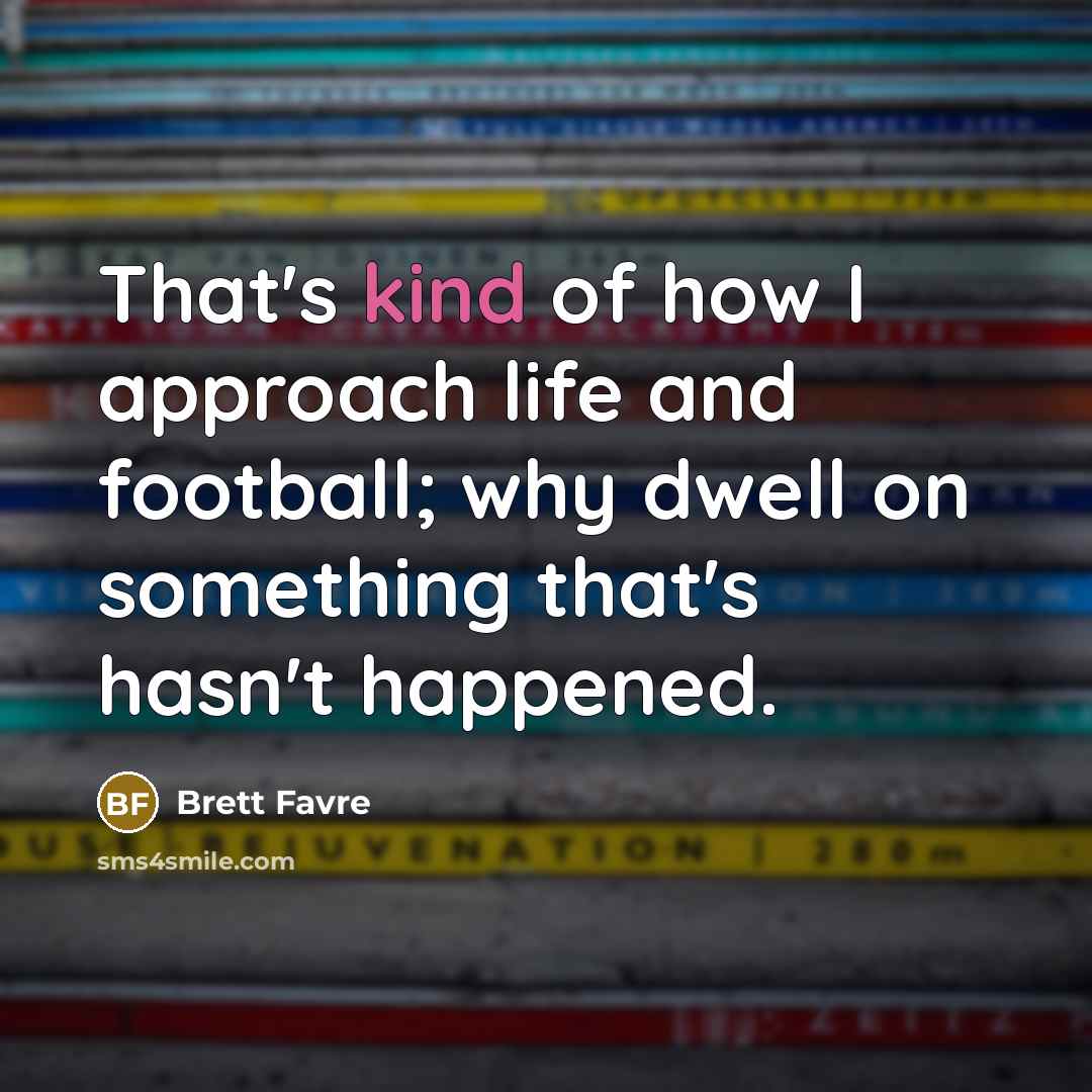 “That's kind of how I approach life and football; why…” quote by Brett Favre