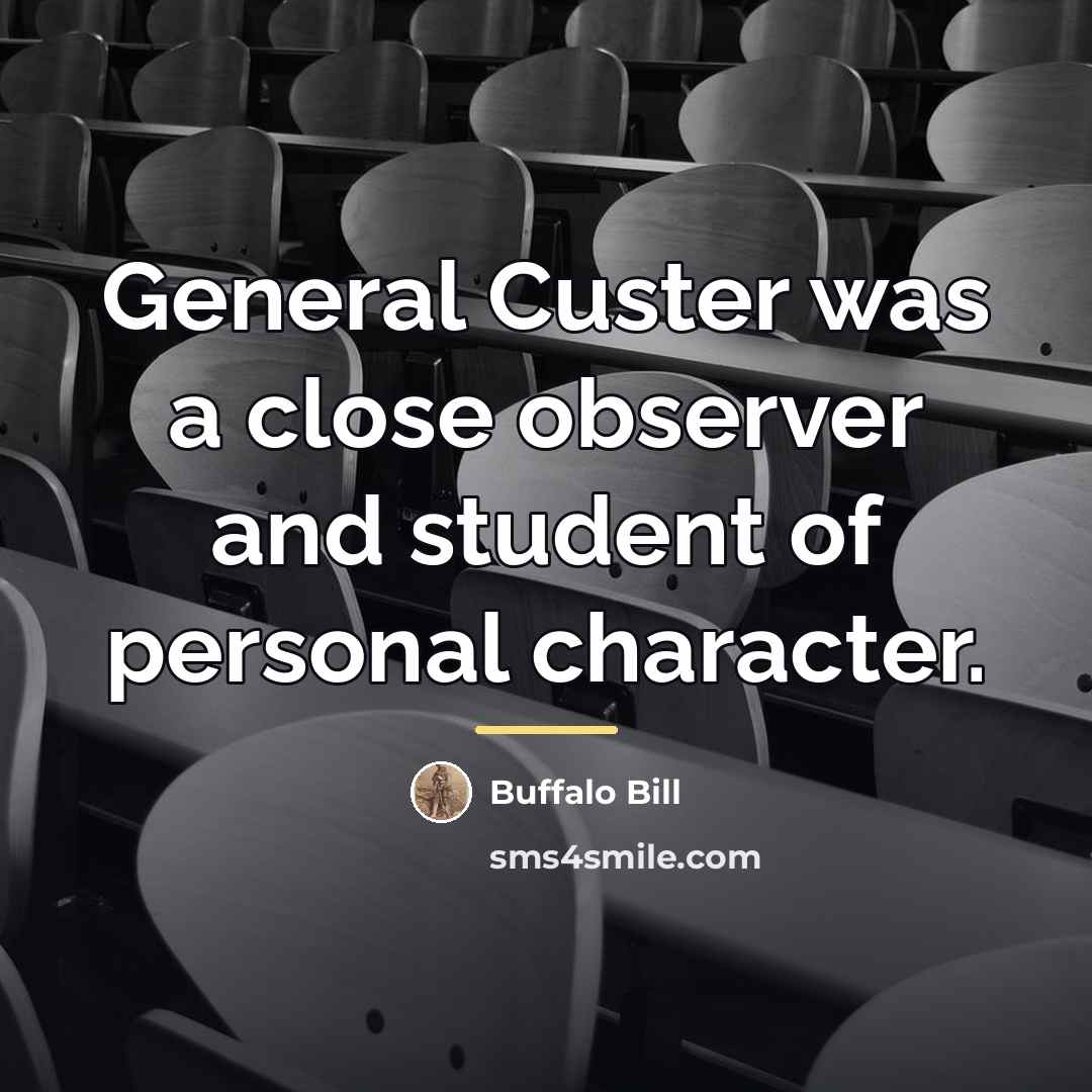 “General Custer was a close observer and student of personal…” quote by Buffalo Bill