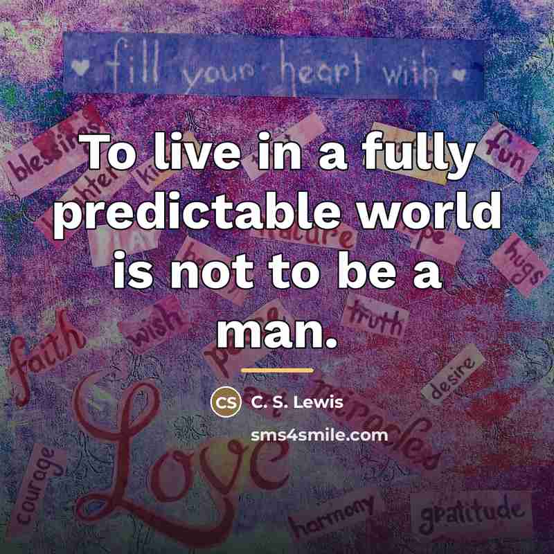 “To live in a fully predictable world is not to…” quote by C. S. Lewis