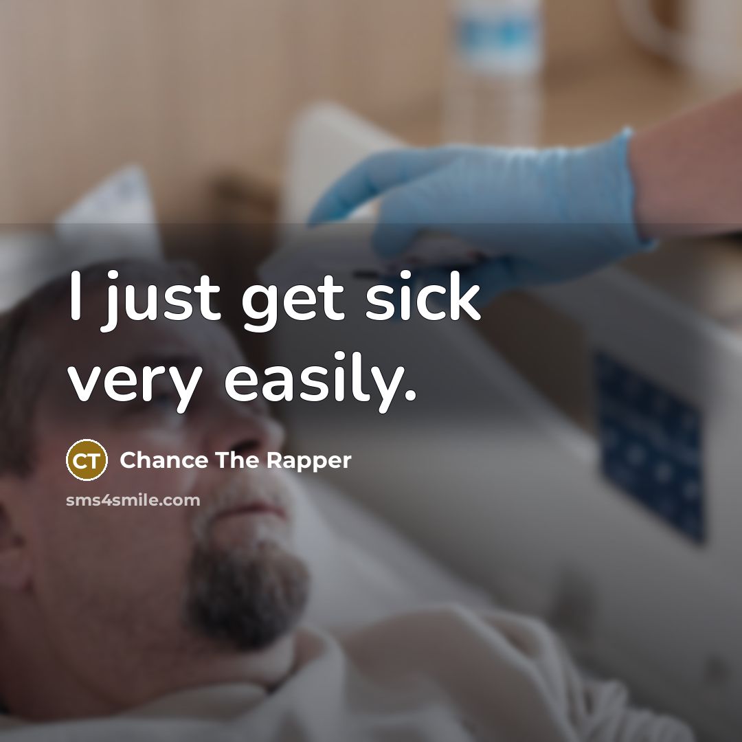 “I just get sick very easily.…” quote by Chance The Rapper