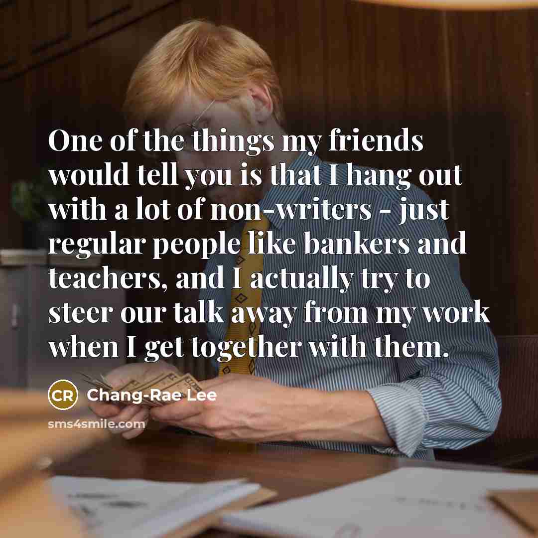 “One of the things my friends would tell you is…” quote by Chang-Rae Lee