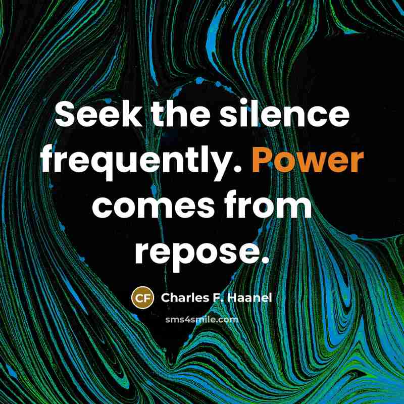 “Seek the silence frequently. Power comes from repose.…” quote by Charles F. Haanel