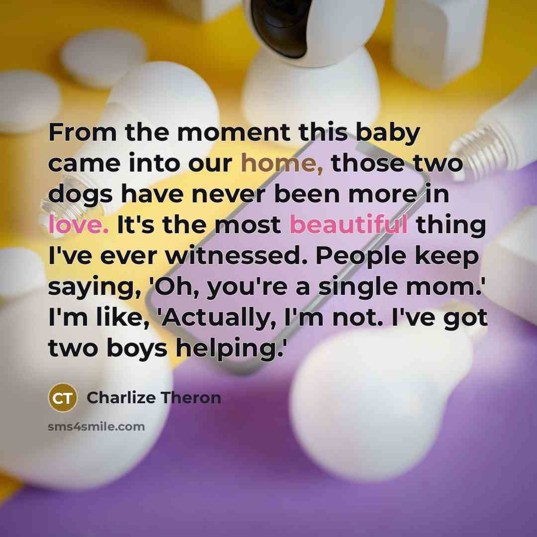 “From the moment this baby came into our home, those…” quote by Charlize Theron