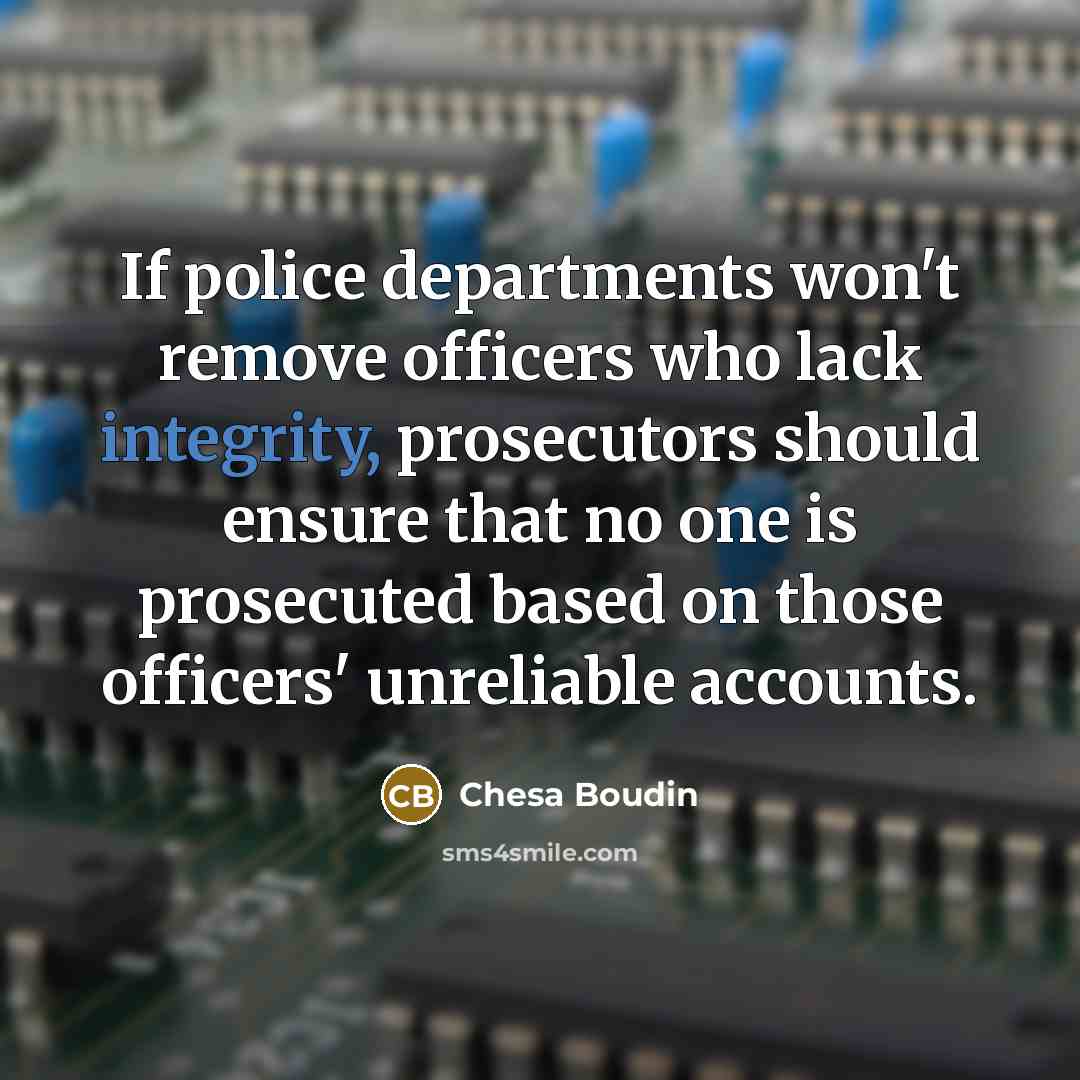 “If police departments won't remove officers who lack integrity, prosecutors…” quote by Chesa Boudin