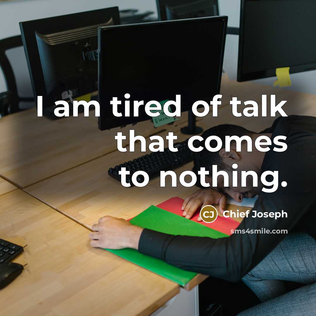 “I am tired of talk that comes to nothing.…” quote by Chief Joseph