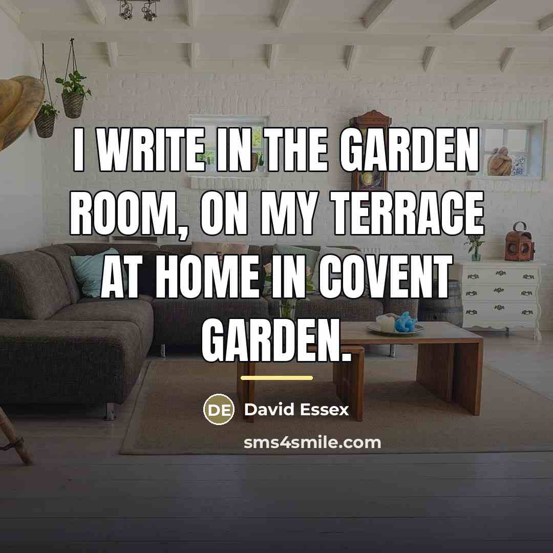 “I write in the garden room, on my terrace at…” quote by David Essex