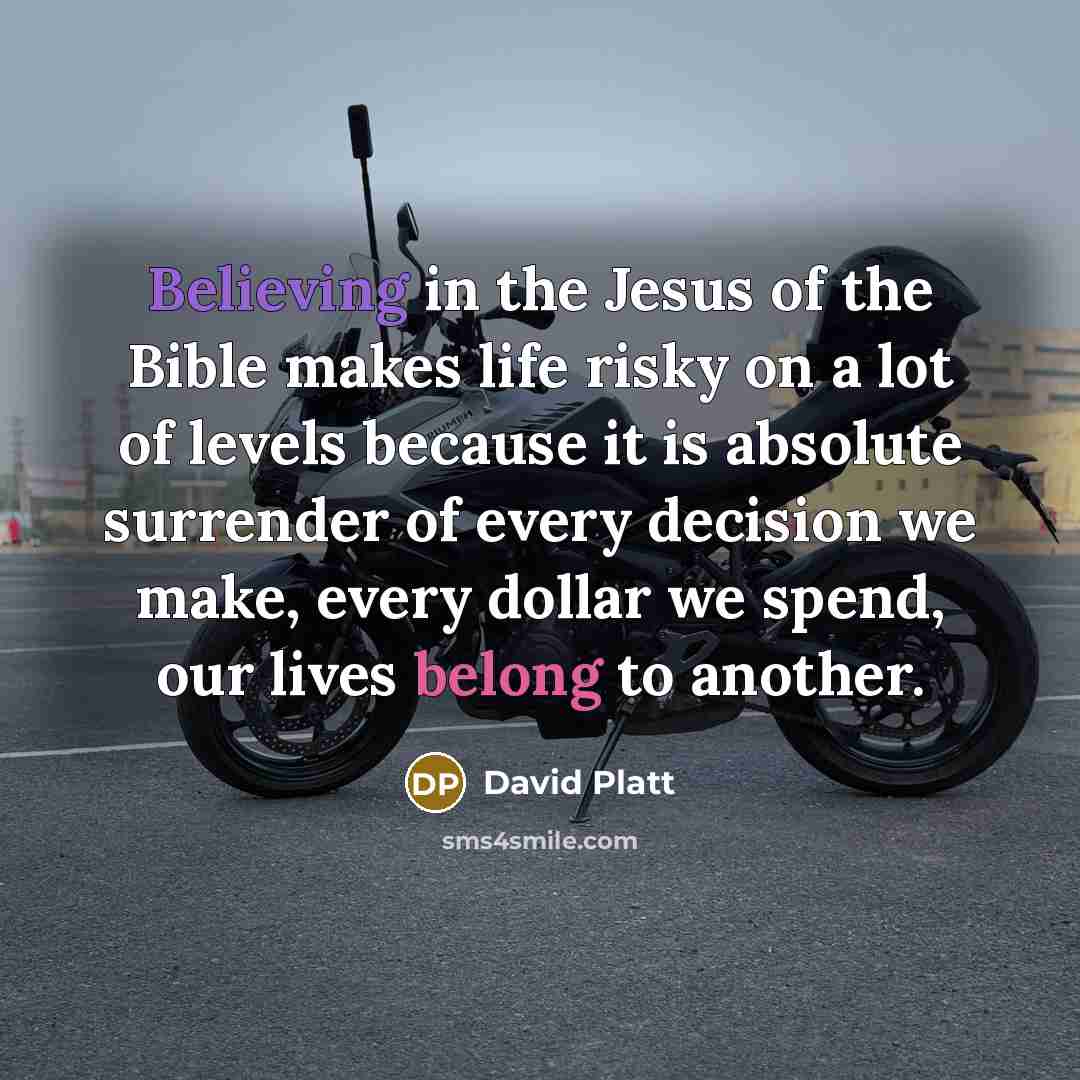 “Believing in the Jesus of the Bible makes life risky…” quote by David Platt
