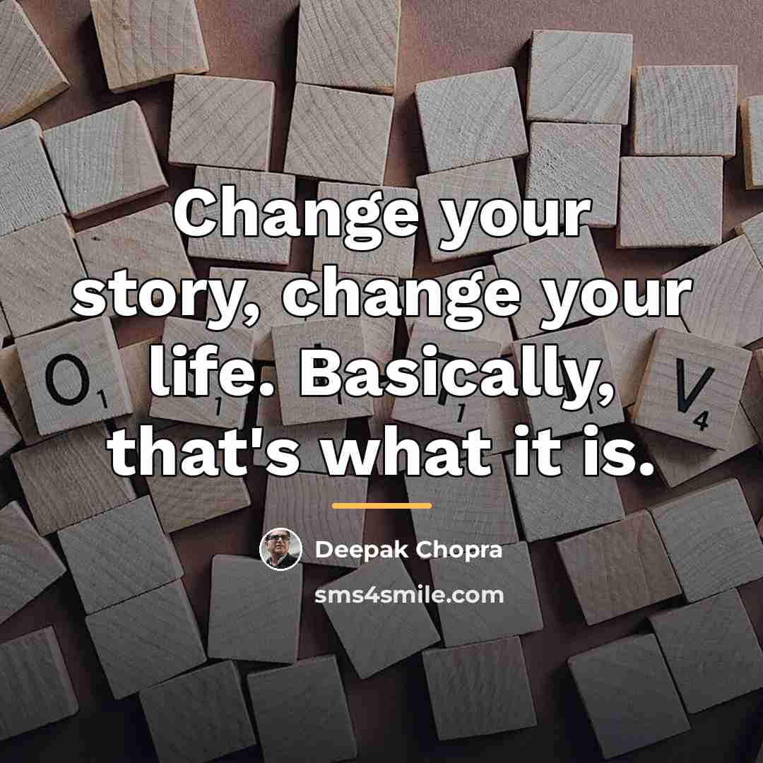 “Change your story, change your life. Basically, that's what it…” quote by Deepak Chopra