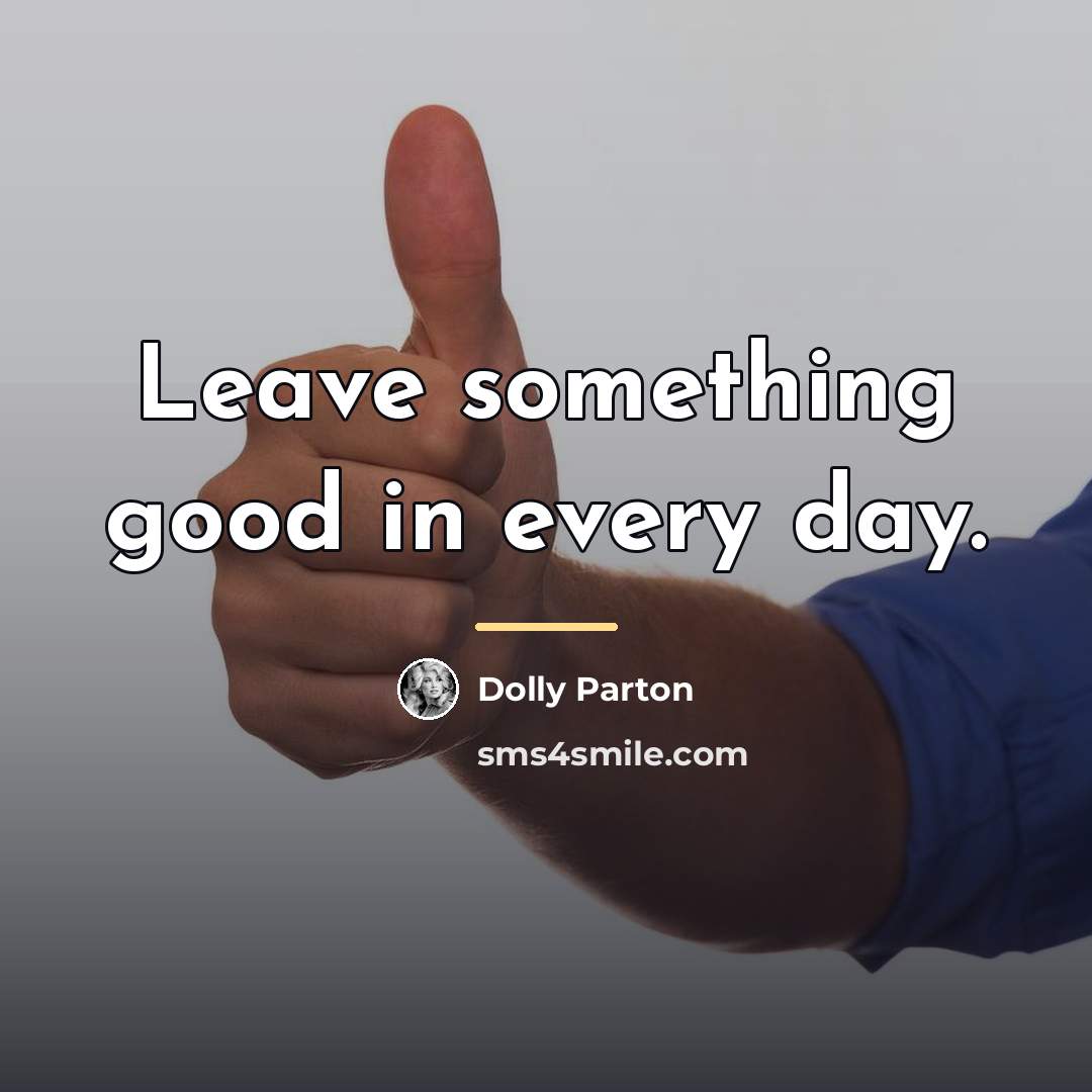 “Leave something good in every day.…” quote by Dolly Parton