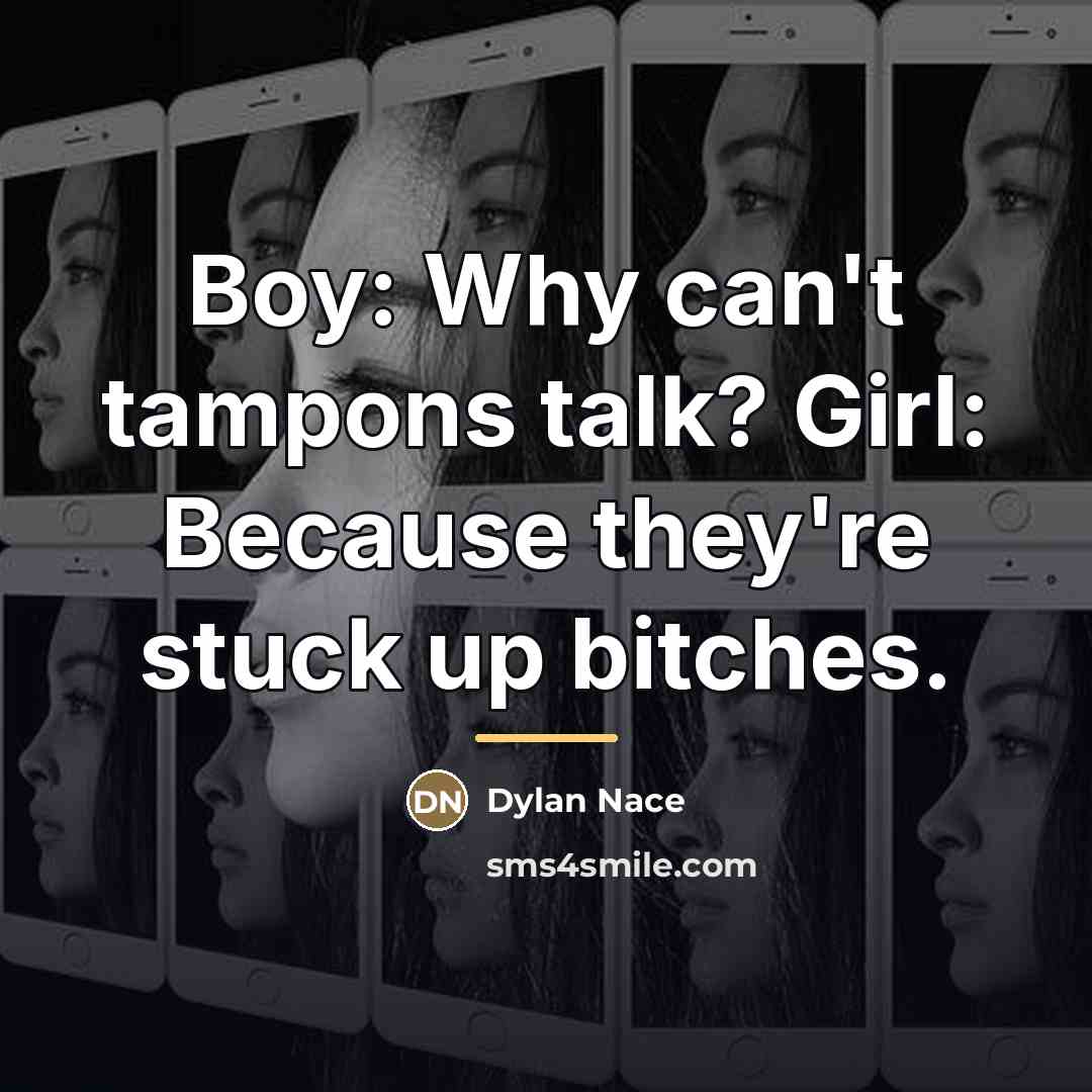 “Boy: Why can't tampons talk? Girl: Because they're stuck up…” quote by Dylan Nace