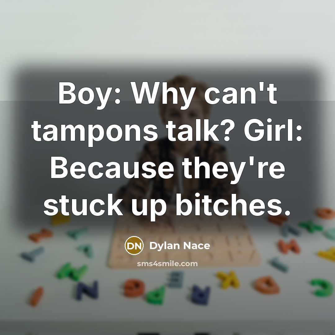 “Boy: Why can't tampons talk? Girl: Because they're stuck up bitches.” quote by Dylan Nace
