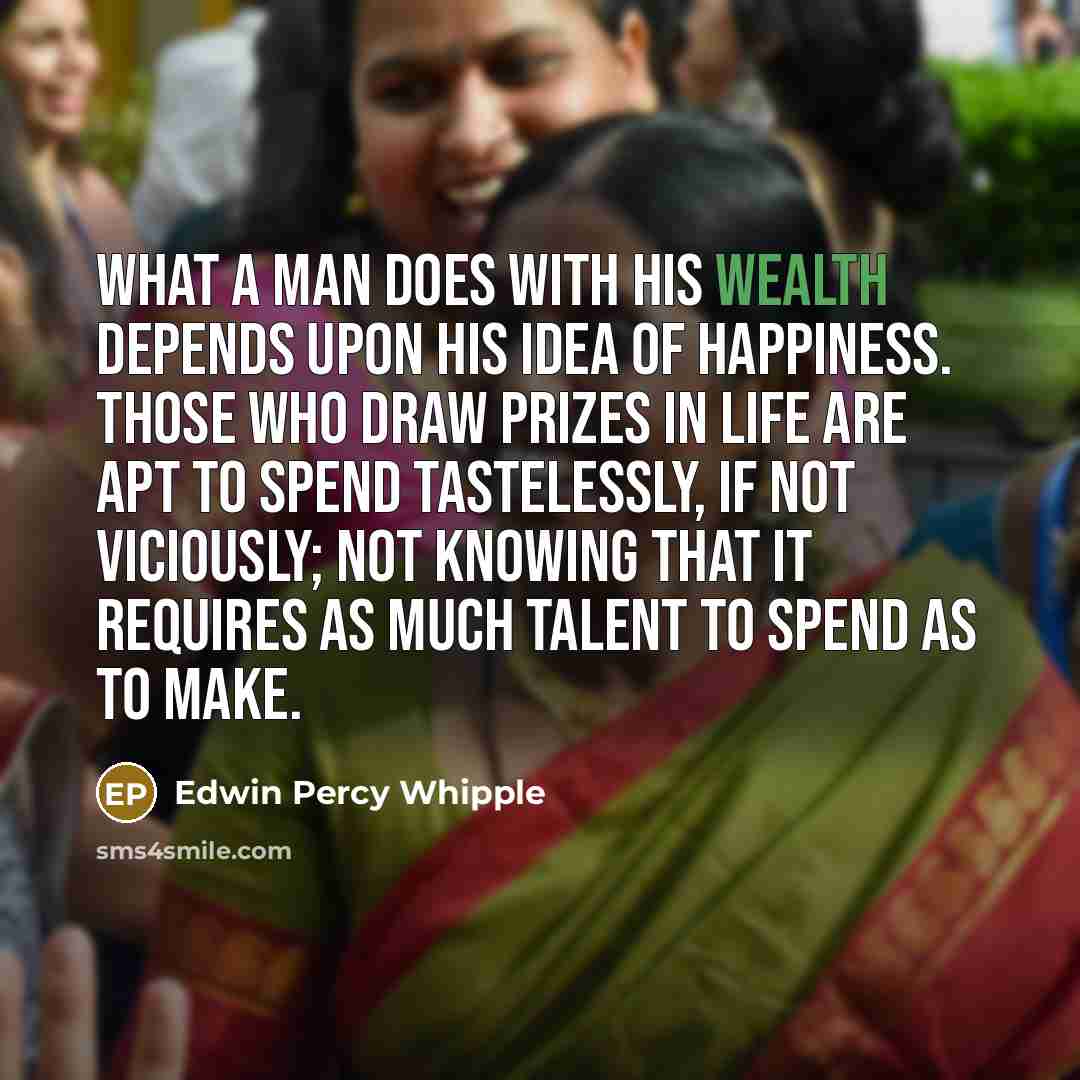 “What a man does with his wealth depends upon his…” quote by Edwin Percy Whipple