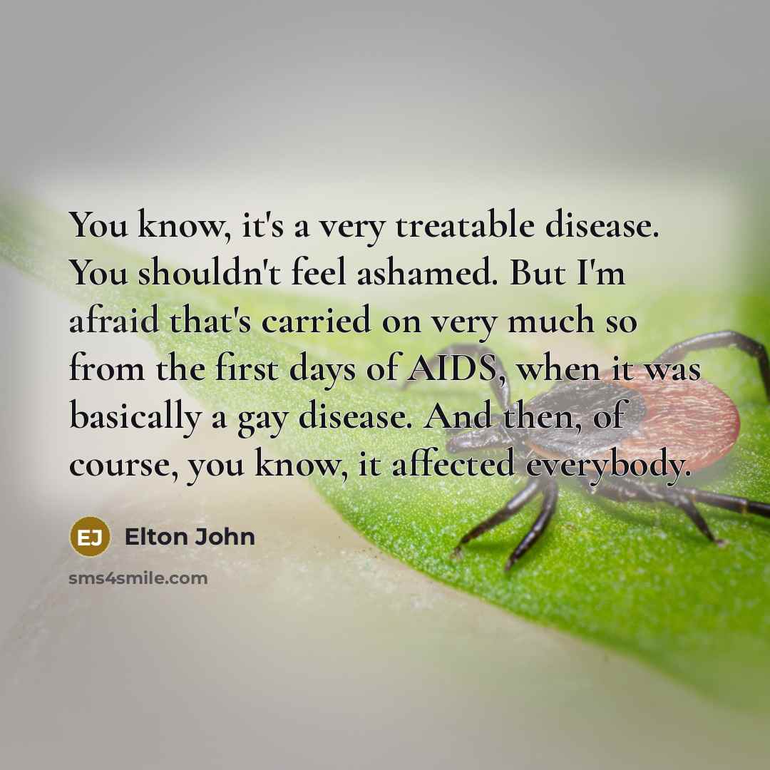“You know, it's a very treatable disease. You shouldn't feel…” quote by Elton John