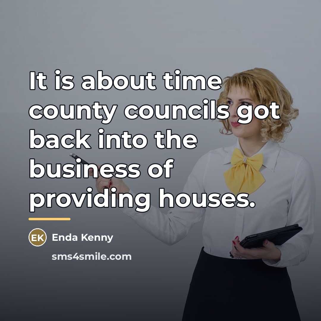 “It is about time county councils got back into the…” quote by Enda Kenny
