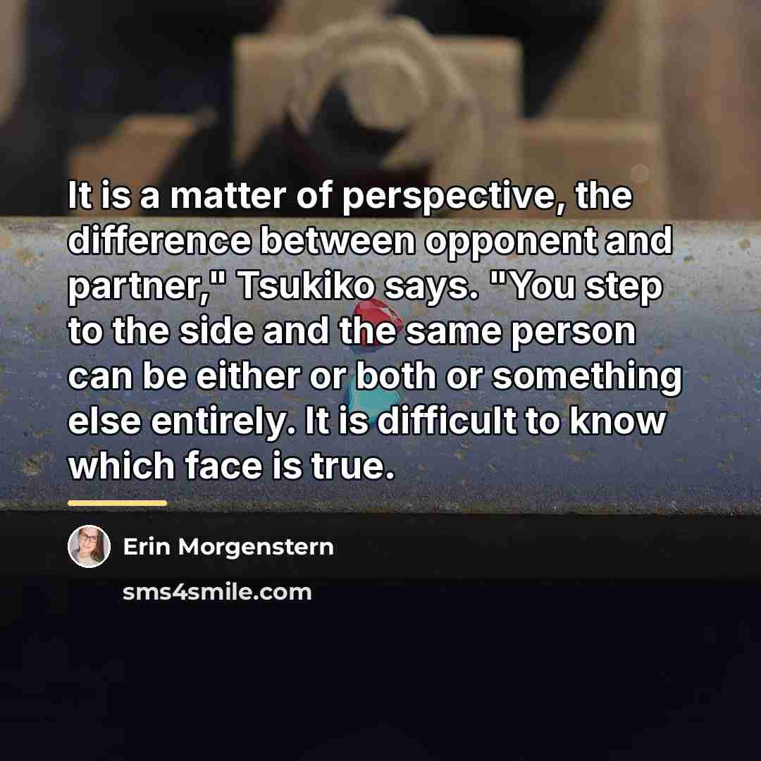 “It is a matter of perspective, the difference between opponent…” quote by Erin Morgenstern