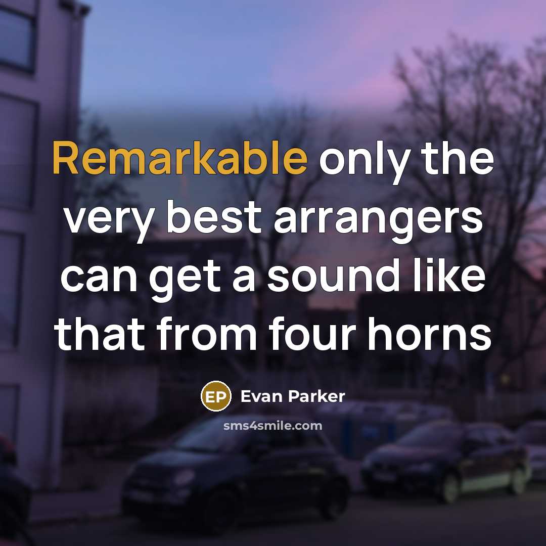 “Remarkable only the very best arrangers can get a sound…” quote by Evan Parker