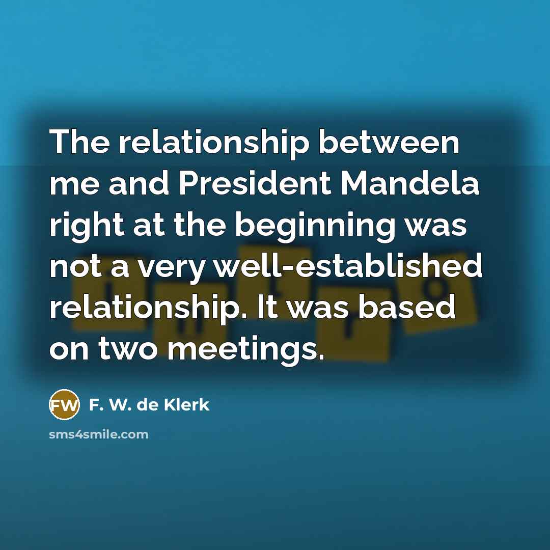 “The relationship between me and President Mandela right at the…” quote by F. W. de Klerk