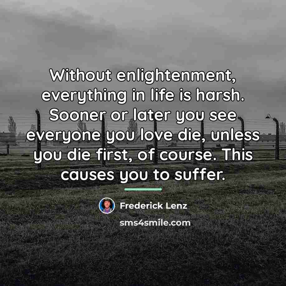 “Without enlightenment, everything in life is harsh. Sooner or later…” quote by Frederick Lenz