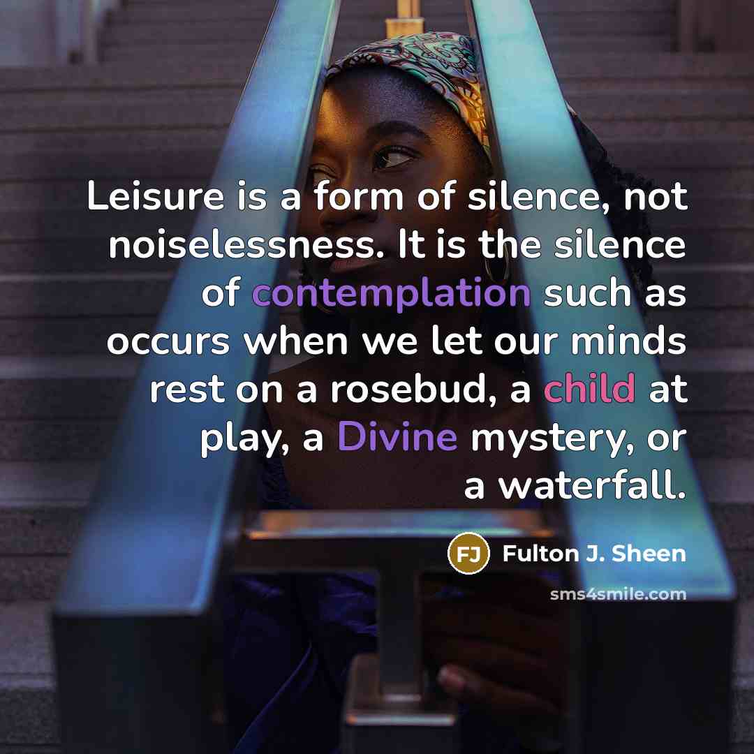 “Leisure is a form of silence, not noiselessness. It is…” quote by Fulton J. Sheen