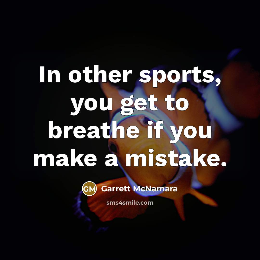 “In other sports, you get to breathe if you make…” quote by Garrett McNamara