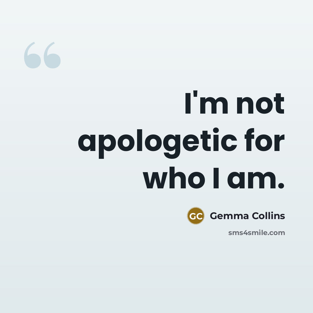 “I'm not apologetic for who I am.…” quote by Gemma Collins