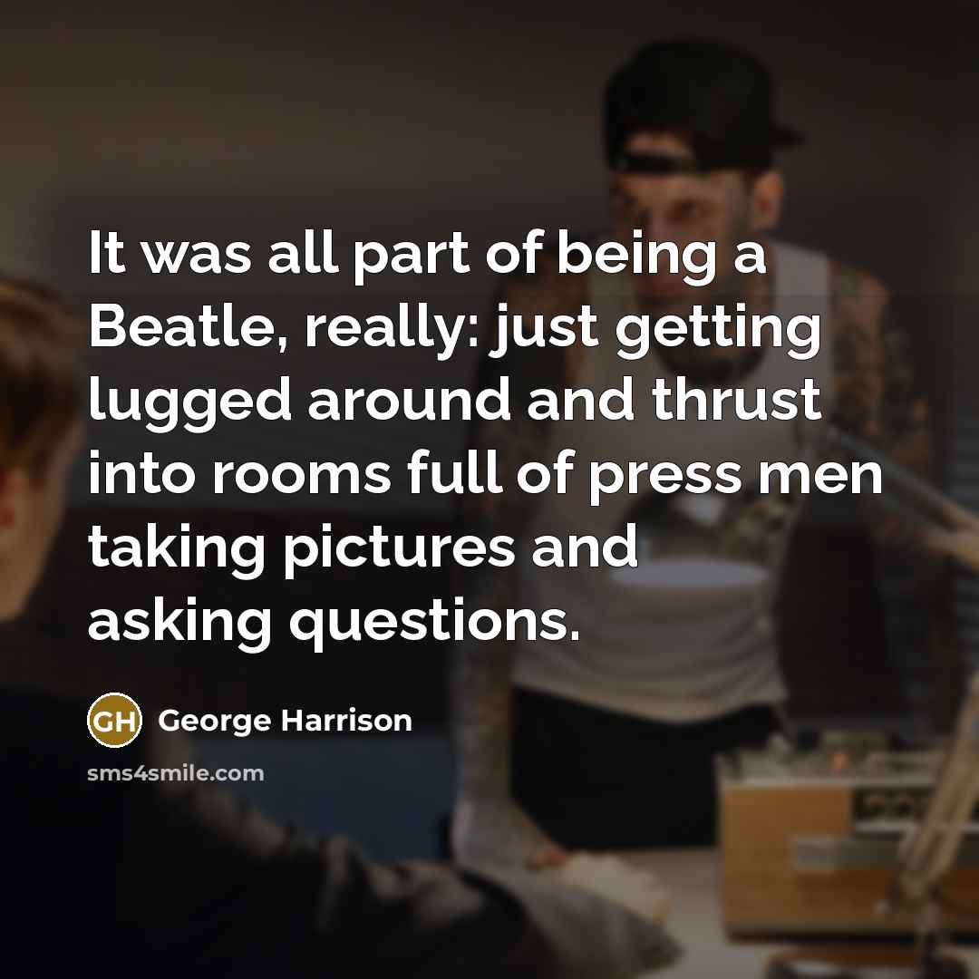 “It was all part of being a Beatle, really: just…” quote by George Harrison
