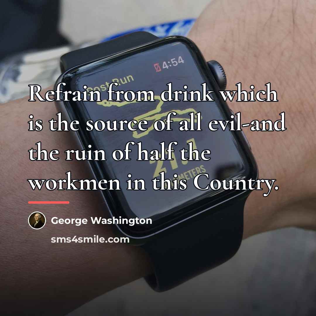 “Refrain from drink which is the source of all evil-and…” quote by George Washington