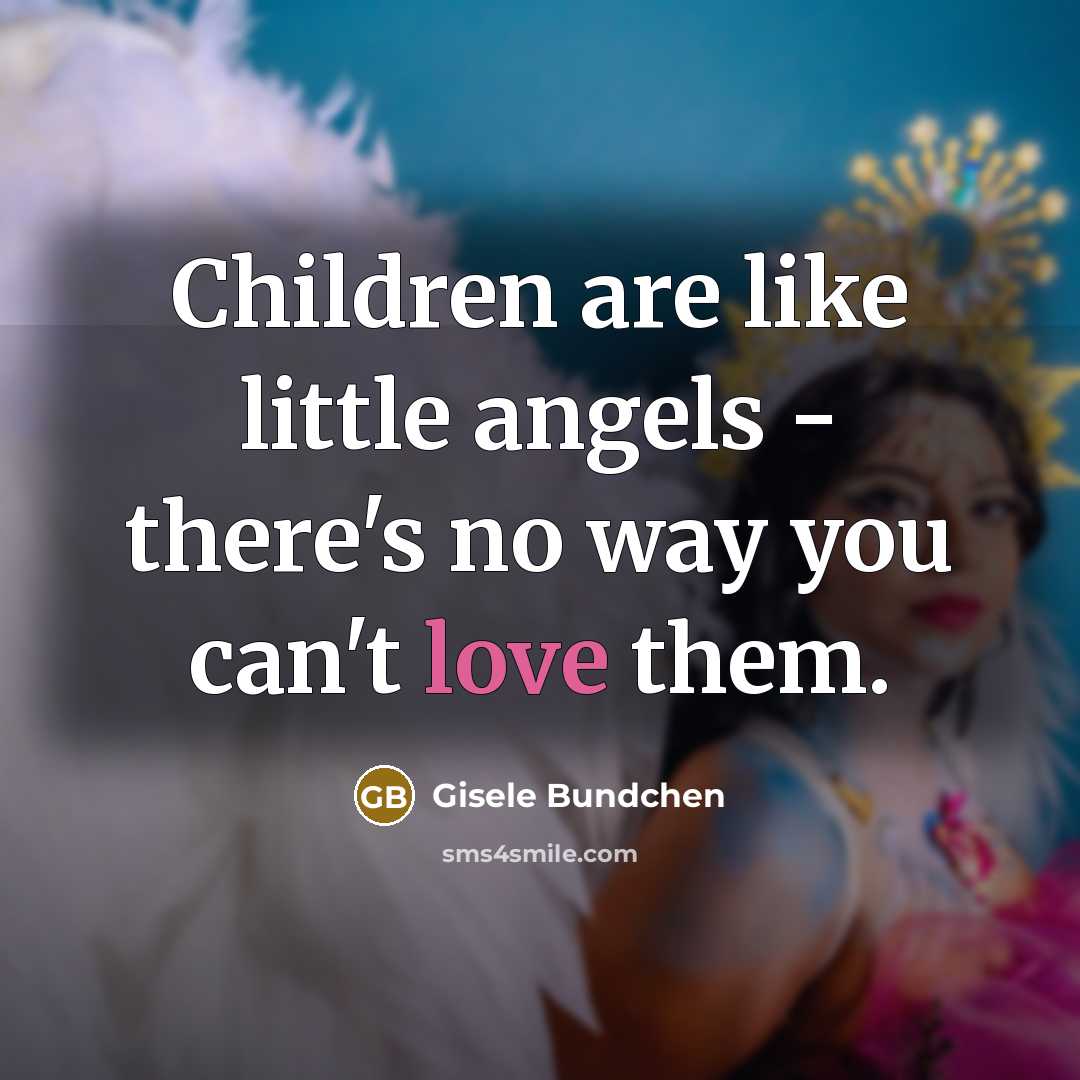 “Children are like little angels - there's no way you…” quote by Gisele Bundchen