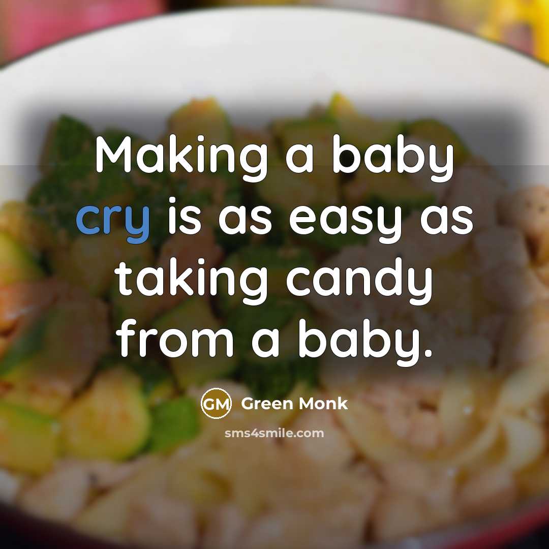 “Making a baby cry is as easy as taking candy…” quote by Green Monk
