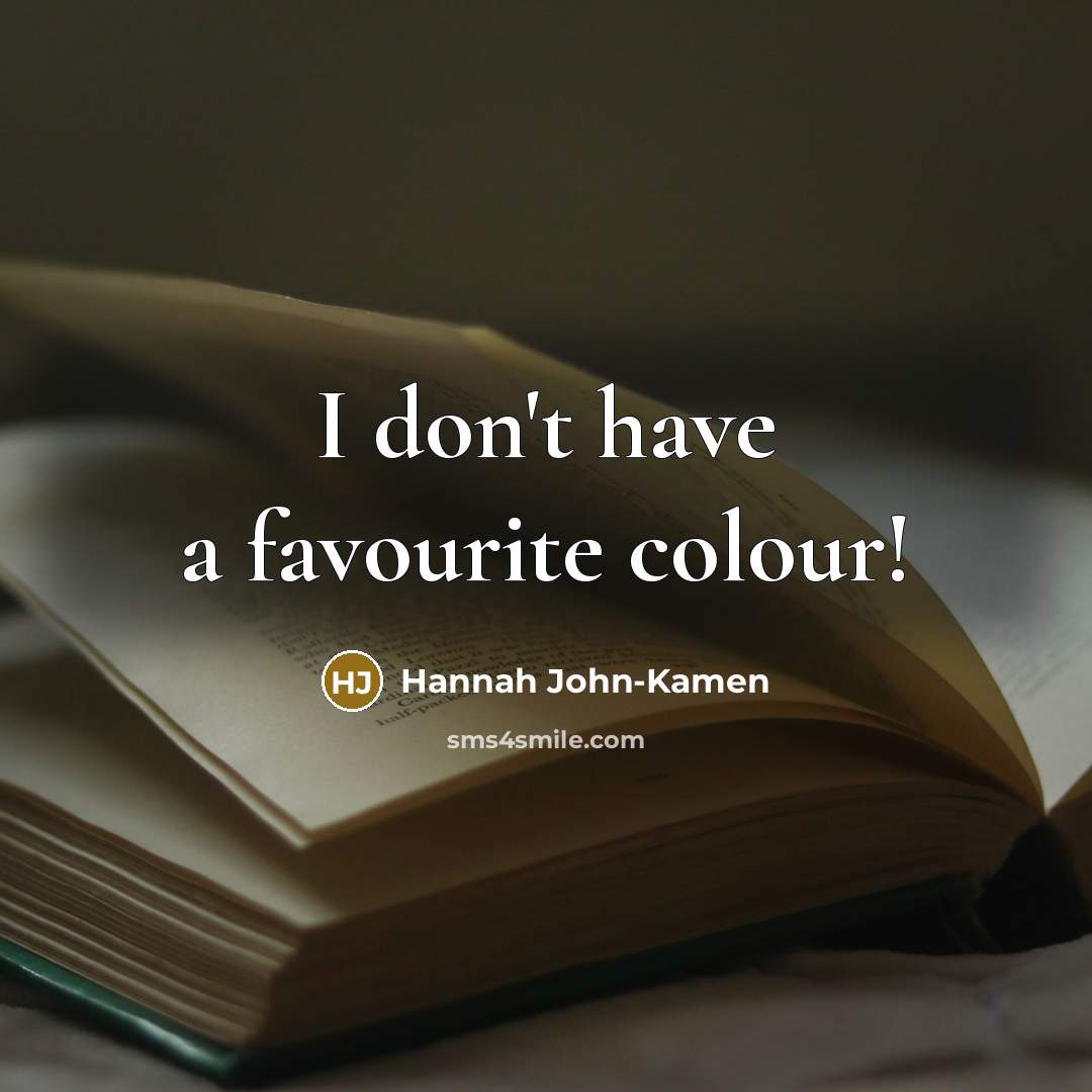 “I don't have a favourite colour!…” quote by Hannah John-Kamen