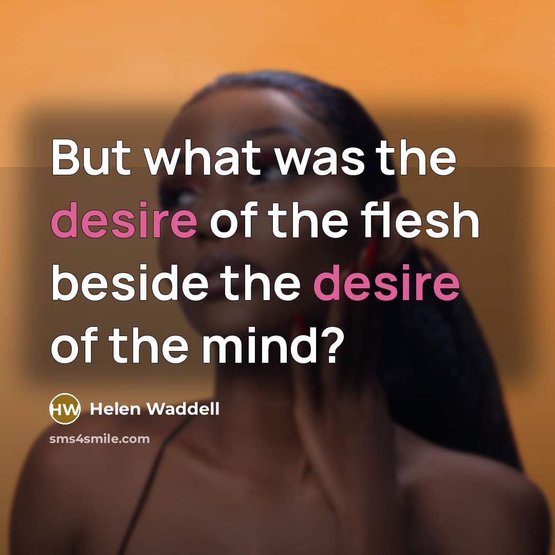 “But what was the desire of the flesh beside the…” quote by Helen Waddell
