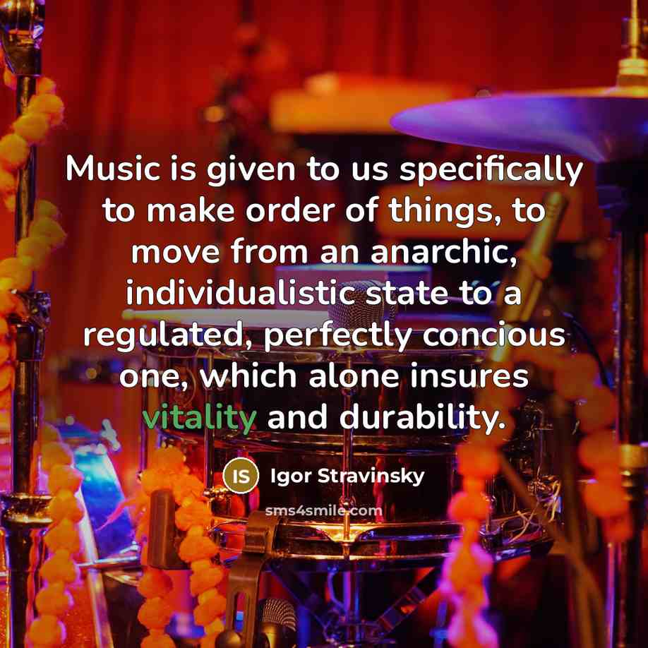 “Music is given to us specifically to make order of…” quote by Igor Stravinsky
