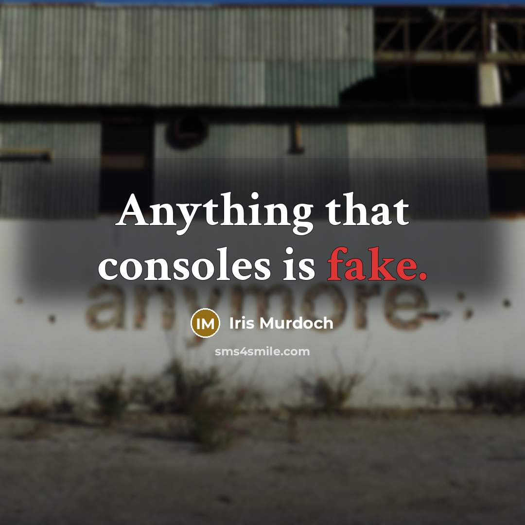 “Anything that consoles is fake.…” quote by Iris Murdoch