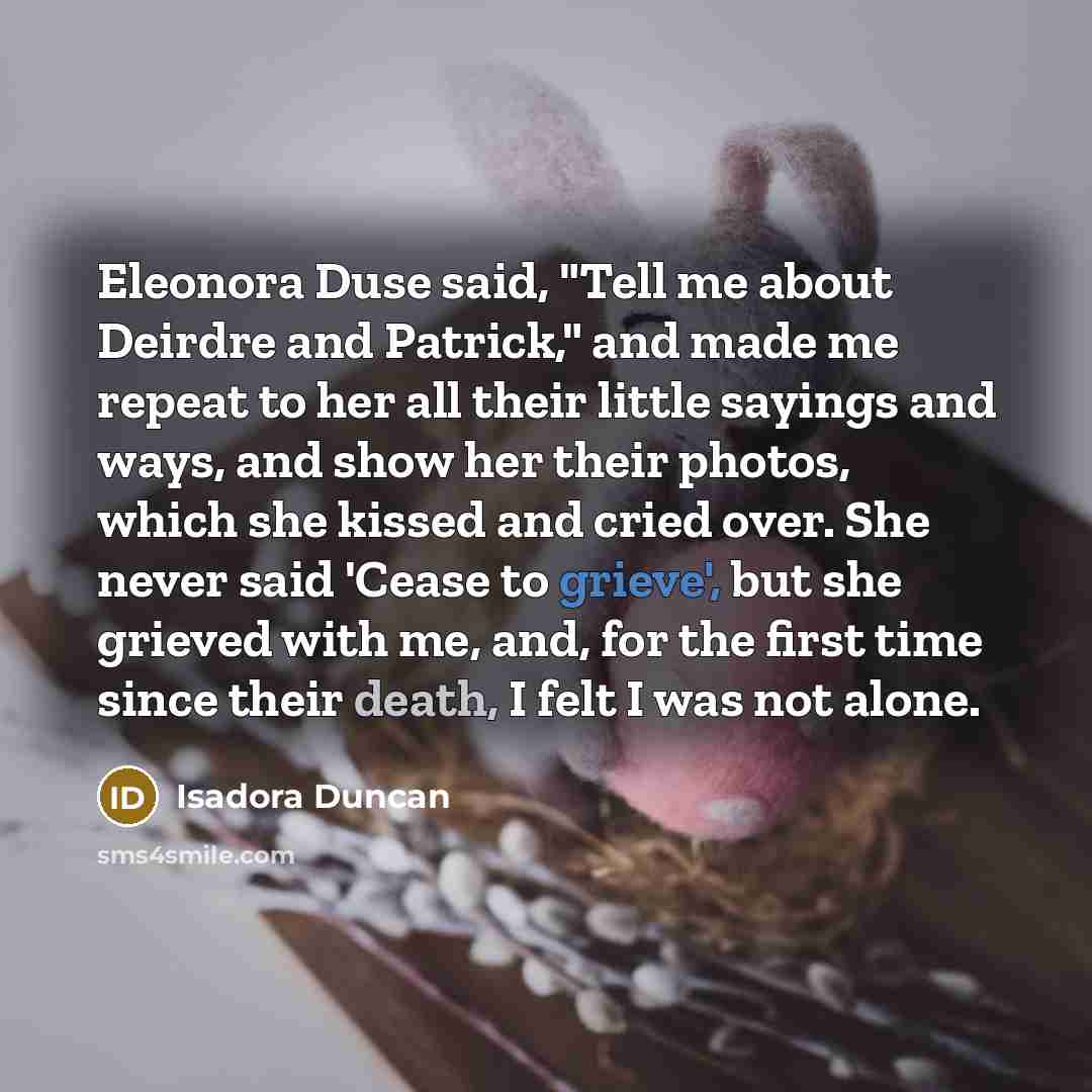 “Eleonora Duse said, "Tell me about Deirdre and Patrick," and…” quote by Isadora Duncan