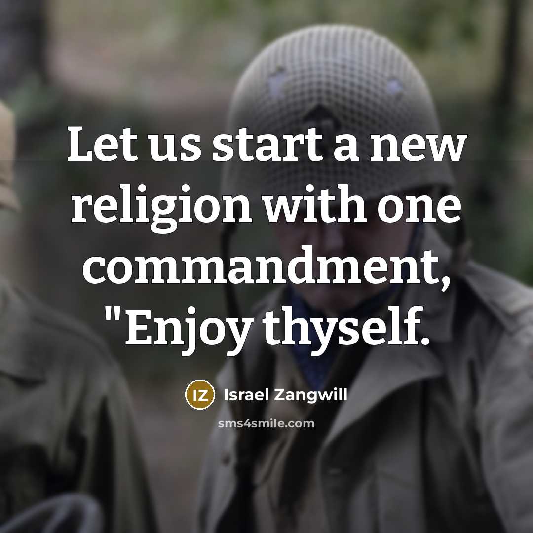 “Let us start a new religion with one commandment, "Enjoy…” quote by Israel Zangwill