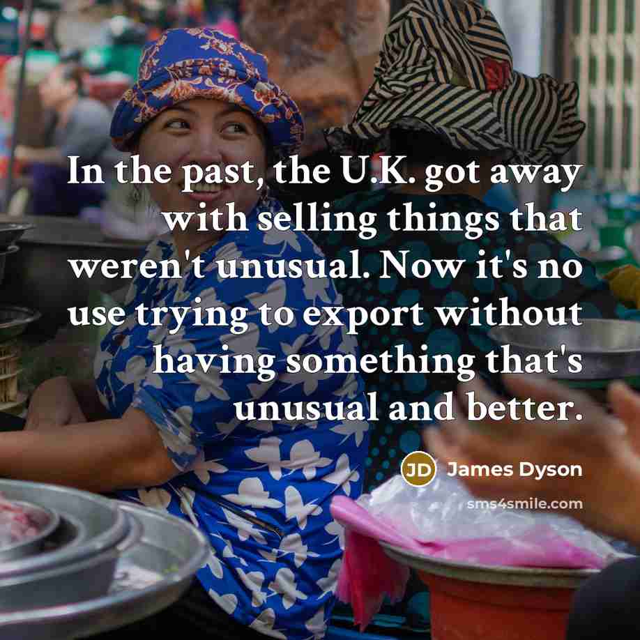 “In the past, the U.K. got away with selling things…” quote by James Dyson
