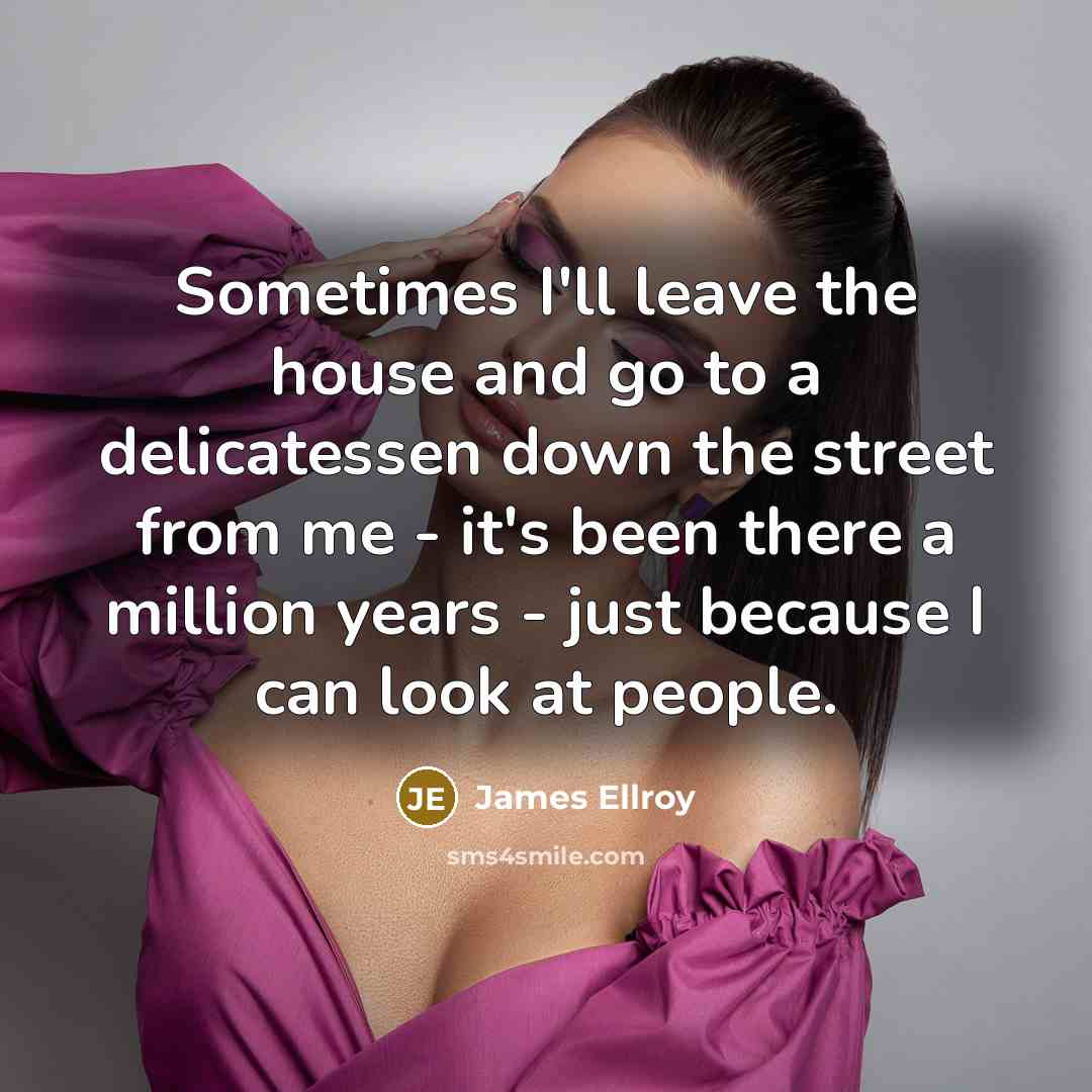 “Sometimes I'll leave the house and go to a delicatessen…” quote by James Ellroy