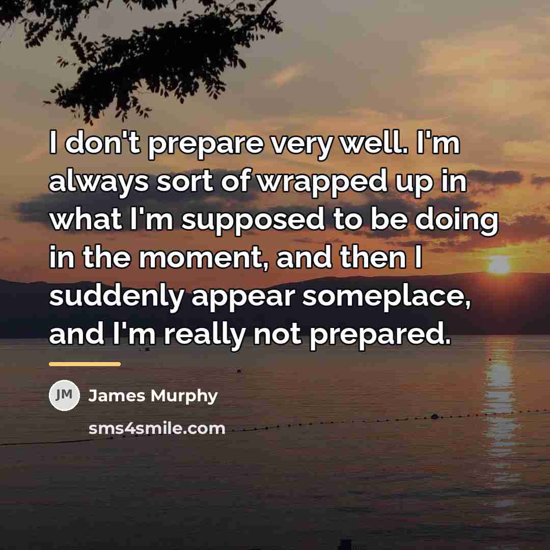“I don't prepare very well. I'm always sort of wrapped…” quote by James Murphy