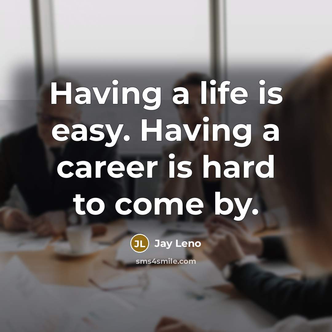 “Having a life is easy. Having a career is hard…” quote by Jay Leno
