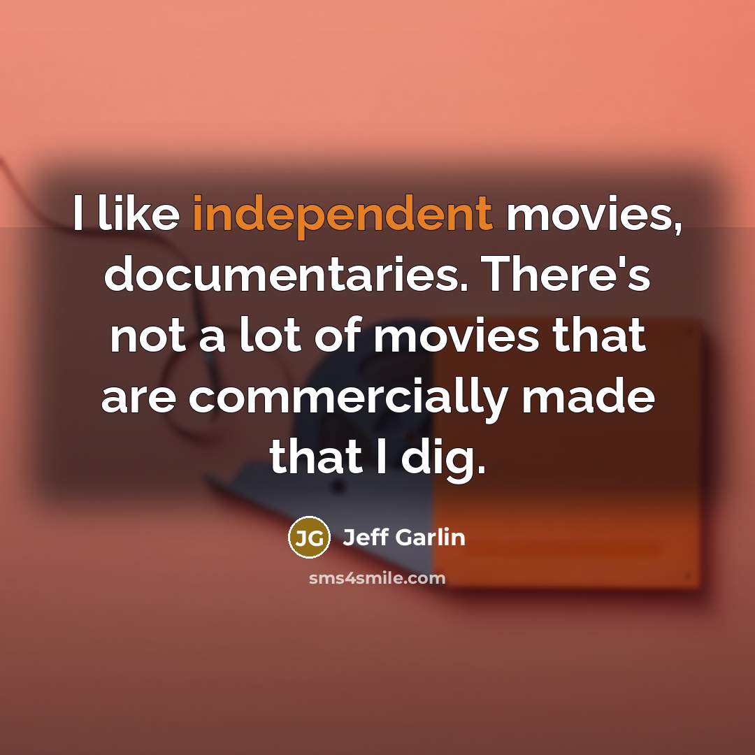 “I like independent movies, documentaries. There's not a lot of…” quote by Jeff Garlin