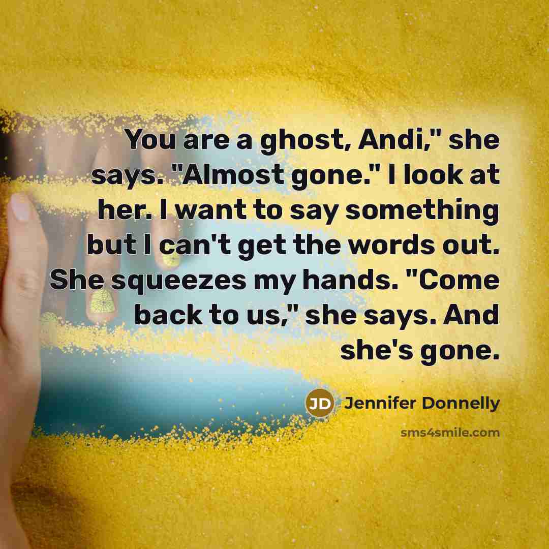 “You are a ghost, Andi," she says. "Almost gone." I…” quote by Jennifer Donnelly