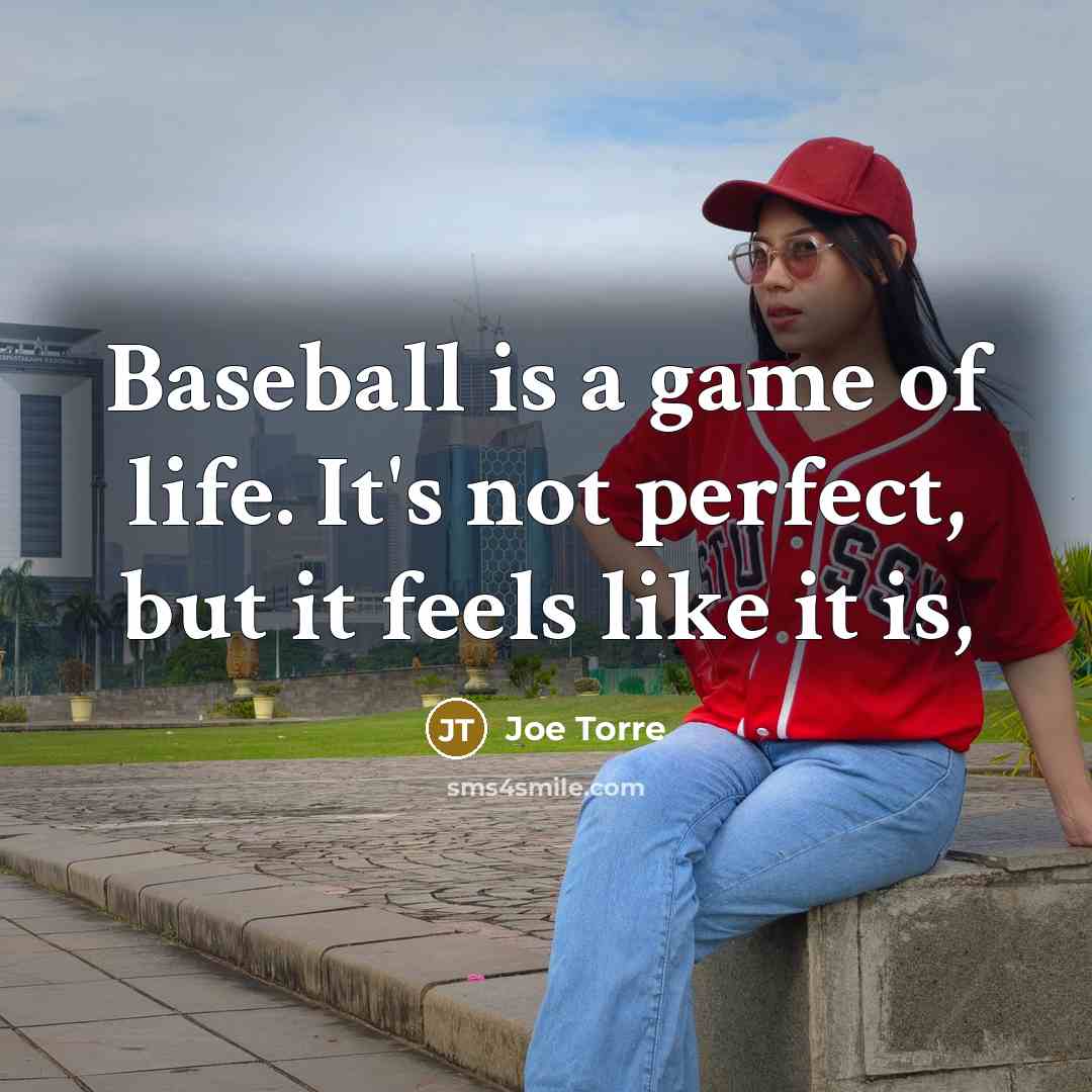“Baseball is a game of life. It's not perfect, but…” quote by Joe Torre