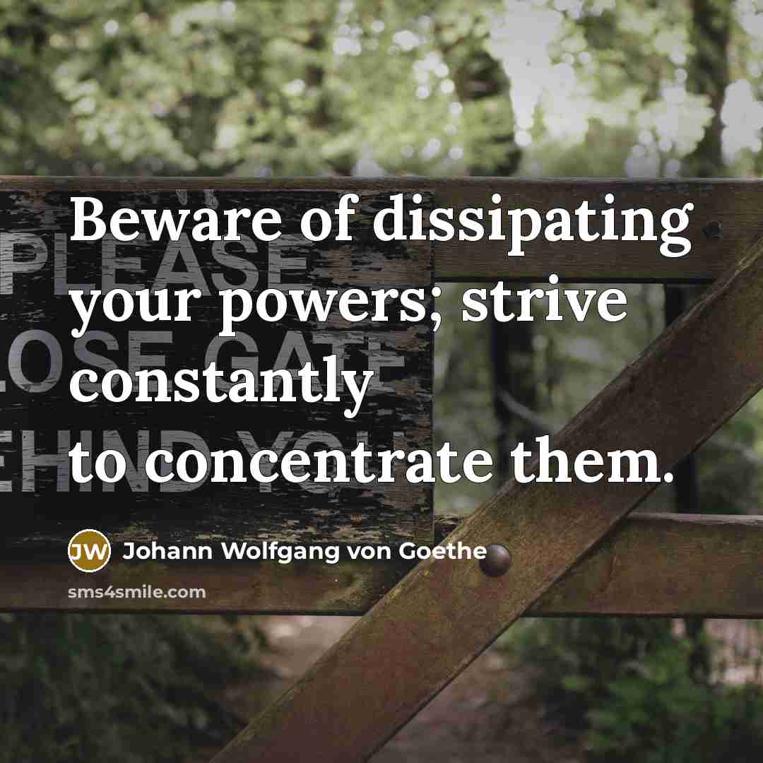 “Beware of dissipating your powers; strive constantly to concentrate them.…” quote by Johann Wolfgang von Goethe